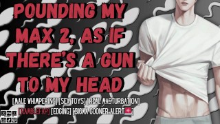 Pounding My Max 2, As If There’s A Gun To My Head | Male Moaning Audio